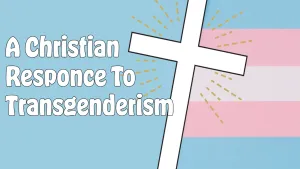 A Christian's Response to Transgenderism.